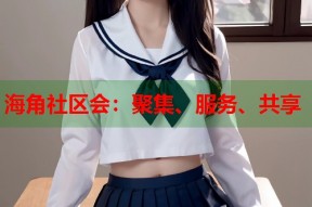 海角社区会：聚集、服务、共享
