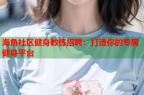 海角社区健身教练招聘：打造你的专属健身平台