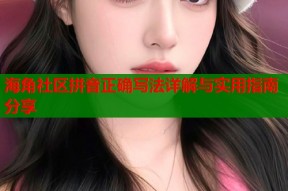 海角社区拼音正确写法详解与实用指南分享