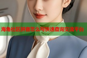 海角社区拼音怎么写快速查询交流平台