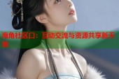 海角社区口：互动交流与资源共享新天地
