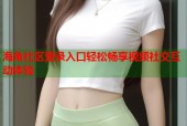 海角社区登录入口轻松畅享视频社交互动体验