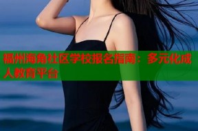 福州海角社区学校报名指南：多元化成人教育平台