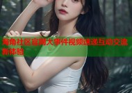 海角社区官网大事件视频速递互动交流新体验