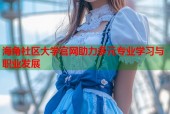 海角社区大学官网助力多元专业学习与职业发展