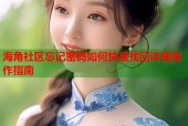 海角社区忘记密码如何快速找回详细操作指南