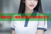 海角社区一海角实时互动分享精彩生活