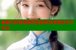 海角社区绿意盎然回老家共享美好乡村生活