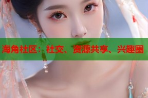 海角社区：社交、资源共享、兴趣圈