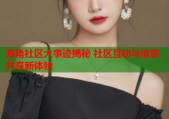 海角社区大事迹揭秘 社区互动与信息共享新体验