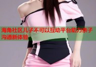 海角社区儿子不可以互动平台助力亲子沟通新体验