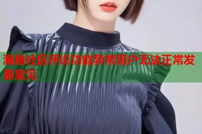 海角社区评论功能异常用户无法正常发表意见