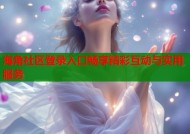 海角社区登录入口畅享精彩互动与实用服务