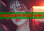 海角社区登录专享精彩内容一键畅享