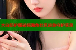 大白防护服破损海角社区应急守护实录