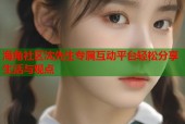 海角社区沈先生专属互动平台轻松分享生活与观点