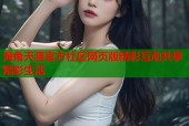 海角天涯官方社区网页版精彩互动共享精彩生活