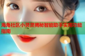 海角社区小灵灵揭秘智能助手实用功能指南
