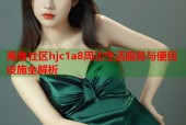 海角社区hjc1a8周边生活服务与便民设施全解析