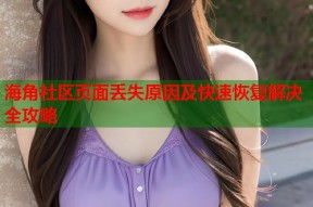 海角社区页面丢失原因及快速恢复解决全攻略