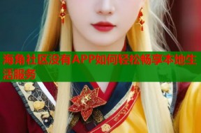 海角社区没有APP如何轻松畅享本地生活服务