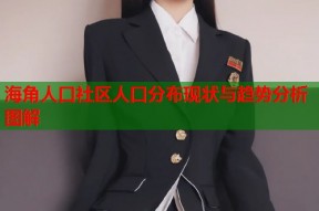 海角人口社区人口分布现状与趋势分析图解
