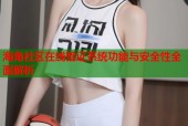 海角社区在线验证系统功能与安全性全面解析