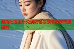 海角社区金币兑换码轻松领取畅享专属福利