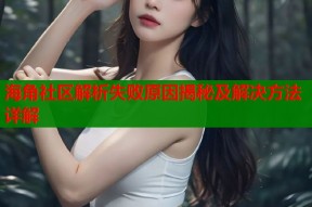 海角社区解析失败原因揭秘及解决方法详解