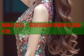 海角社区号：实时互动分享精彩生活新天地