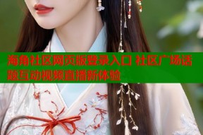 海角社区网页版登录入口 社区广场话题互动视频直播新体验