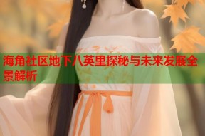海角社区地下八英里探秘与未来发展全景解析
