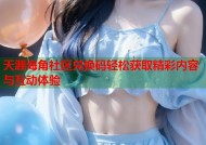 天涯海角社区兑换码轻松获取精彩内容与互动体验