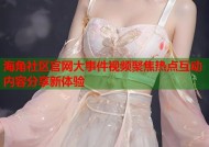海角社区官网大事件视频聚焦热点互动内容分享新体验
