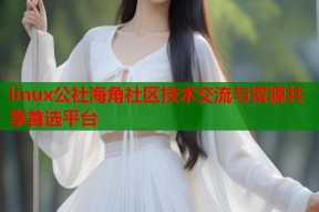 linux公社海角社区技术交流与资源共享首选平台