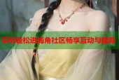 手机轻松进海角社区畅享互动与服务