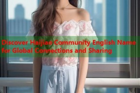 Discover Haijiao Community English Name for Global Connections and Sharing