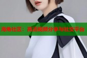 海角社区：高清视频分享与社交平台