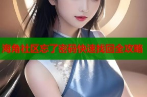 海角社区忘了密码快速找回全攻略
