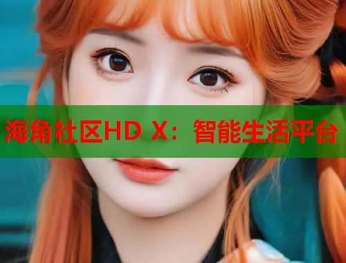 海角社区HD X：智能生活平台  第1张