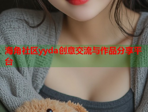 海角社区yyda创意交流与作品分享平台  第1张