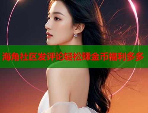 海角社区发评论轻松赚金币福利多多  第1张