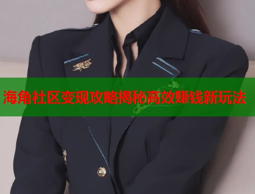 海角社区变现攻略揭秘高效赚钱新玩法  第2张