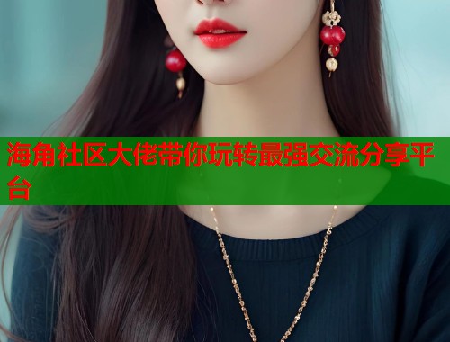 海角社区大佬带你玩转最强交流分享平台  第1张