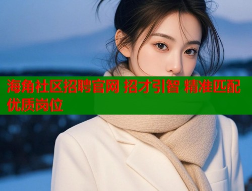 海角社区招聘官网 招才引智 精准匹配优质岗位  第2张