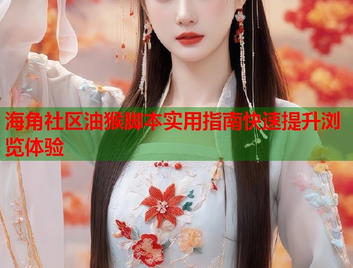 海角社区油猴脚本实用指南快速提升浏览体验  第1张