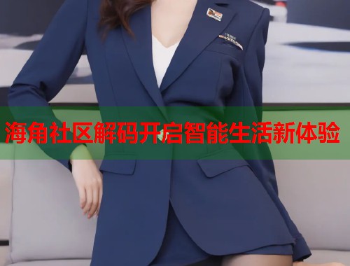 海角社区解码开启智能生活新体验  第1张