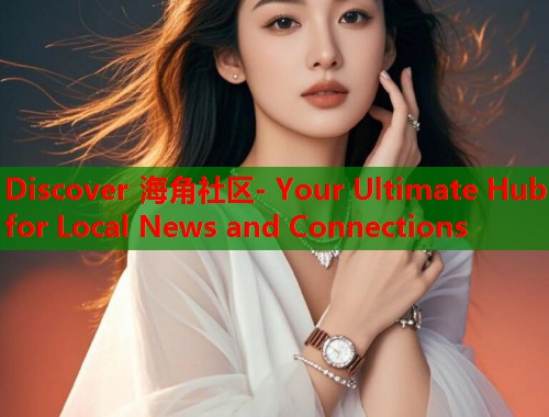 Discover 海角社区- Your Ultimate Hub for Local News and Connections  第1张