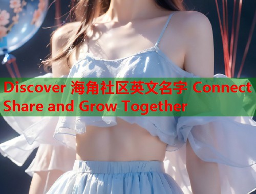 Discover 海角社区英文名字 Connect Share and Grow Together  第1张