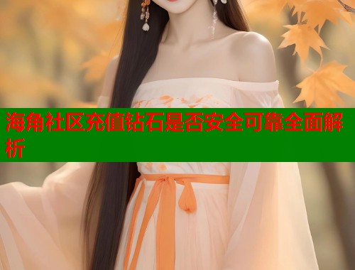 海角社区充值钻石是否安全可靠全面解析  第1张